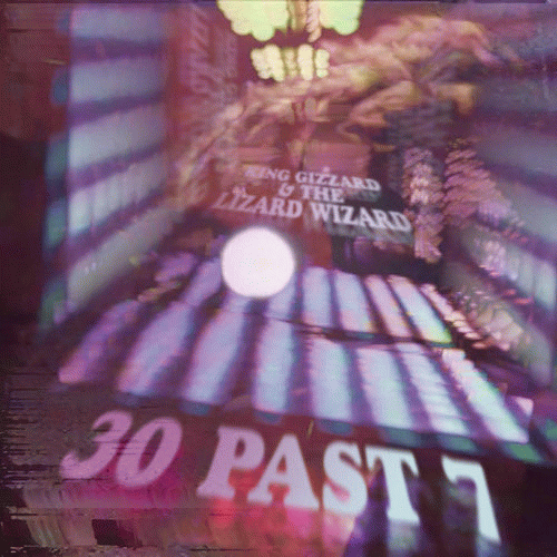 King Gizzard and the Lizard Wizard : 30 Past 7